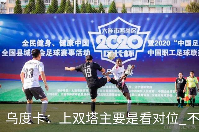 乌度卡：上双塔主要是看对位 不过面对任何对手这套阵容都有底气