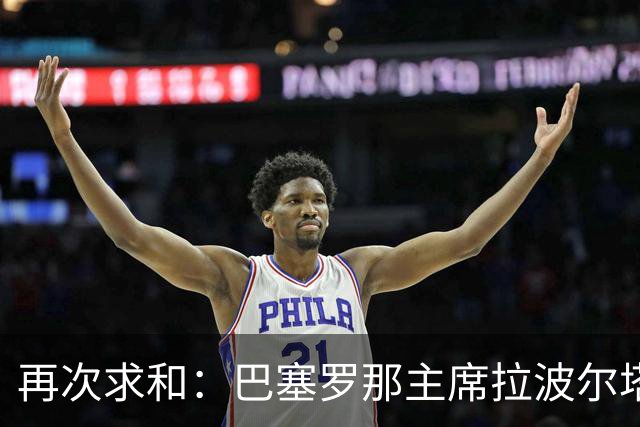再次求和：巴塞罗那主席拉波尔塔向梅西发出动情信息