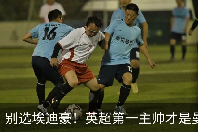 别选埃迪豪！英超第一主帅才是曼联答案，2000 万违约金值得砸