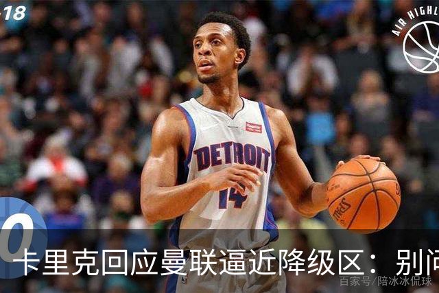 卡里克回应曼联逼近降级区：别问我，赢球就行