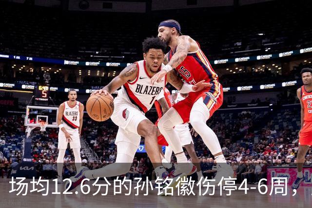 场均12.6分的孙铭徽伤停4-6周，广厦后卫线告急