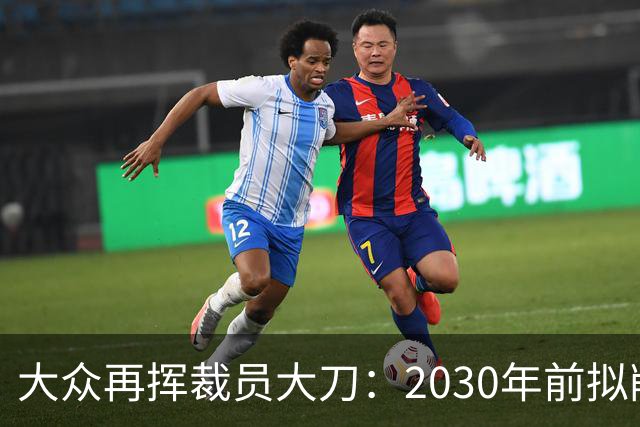 大众再挥裁员大刀：2030年前拟削减1.2万岗位