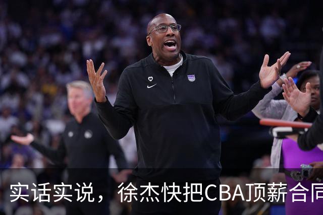 实话实说，徐杰快把CBA顶薪合同给打没了！