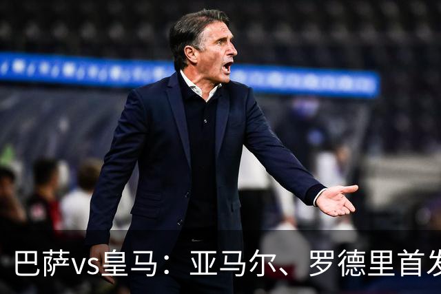 巴萨vs皇马：亚马尔、罗德里首发，姆巴佩、贝林厄姆出战