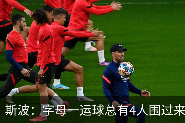 斯波：字母一运球总有4人围过来，我们因此得到更好三分机会