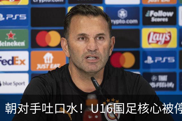 朝对手吐口水！U16国足核心被停赛3场 已做内部检查 董路批评