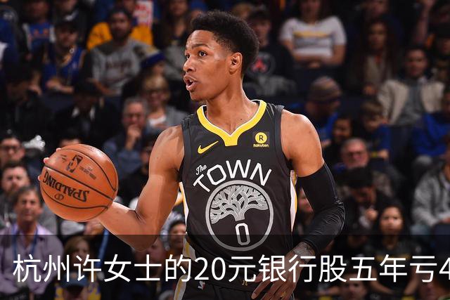 杭州许女士的20元银行股五年亏43%后才看懂什么叫时间不站你那边