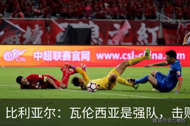 比利亚尔：瓦伦西亚是强队，击败他们就能拉开3分差距