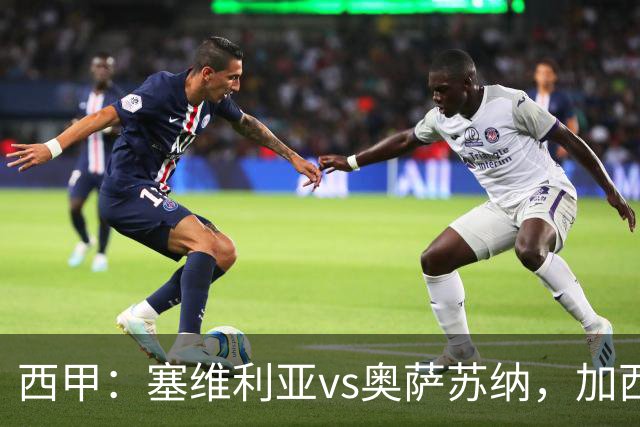 西甲：塞维利亚vs奥萨苏纳，加西亚表示“任何人都能踢右路”