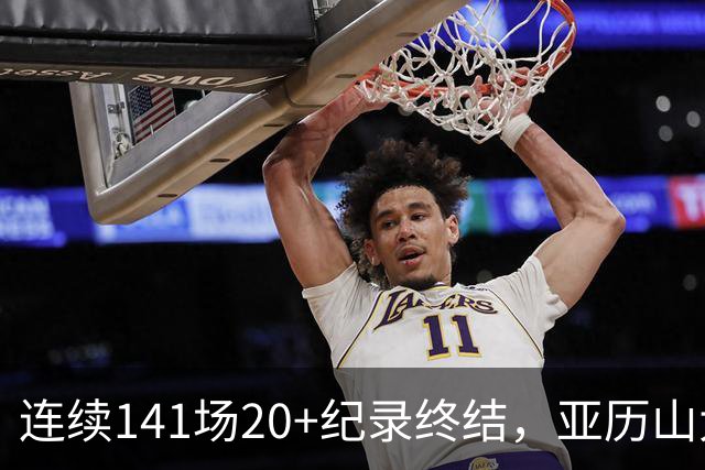 连续141场20+纪录终结，亚历山大三字回应：重新开始