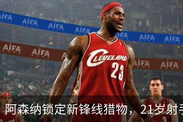 阿森纳锁定新锋线猎物，21岁射手8场7球领跑意甲