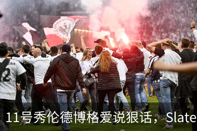 11号秀伦德博格爱说狠话，Slater说他性格像狄龙